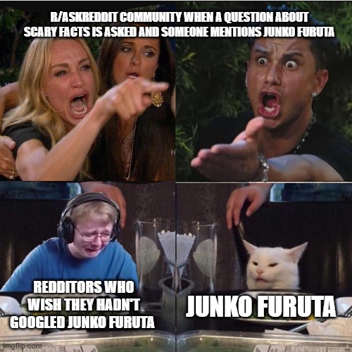 Four panel Taylor Armstrong Pauly D CallmeCarson Cat | R/ASKREDDIT COMMUNITY WHEN A QUESTION ABOUT SCARY FACTS IS ASKED AND SOMEONE MENTIONS JUNKO FURUTA; REDDITORS WHO WISH THEY HADN'T GOOGLED JUNKO FURUTA; JUNKO FURUTA | image tagged in four panel taylor armstrong pauly d callmecarson cat | made w/ Imgflip meme maker