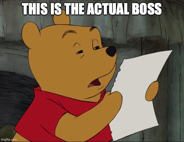 Winnie The Pooh | THIS IS THE ACTUAL BOSS | image tagged in winnie the pooh | made w/ Imgflip meme maker