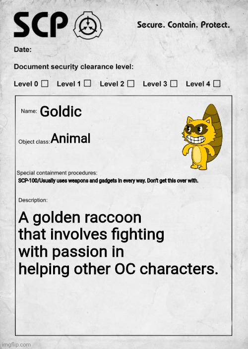 SCP Document: Goldic | Goldic; Animal; SCP-100/Usually uses weapons and gadgets in every way. Don't get this over with. A golden raccoon that involves fighting with passion in helping other OC characters. | image tagged in scp document,goldic | made w/ Imgflip meme maker