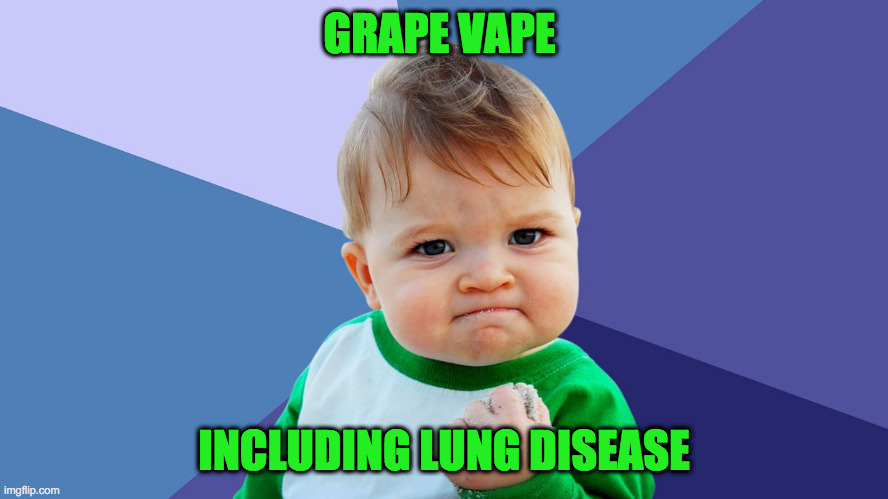 Yes Kid | GRAPE VAPE INCLUDING LUNG DISEASE | image tagged in yes kid | made w/ Imgflip meme maker