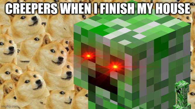CREEPERS WHEN I FINISH MY HOUSE | image tagged in minecraft creeper,minecraft | made w/ Imgflip meme maker