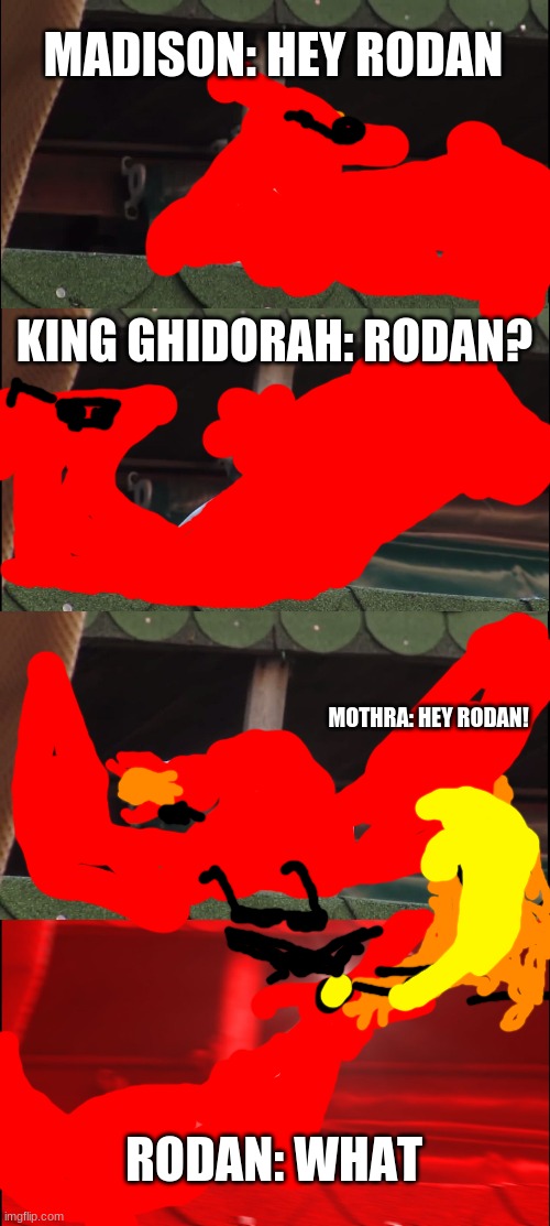 Inhaling Seagull | MADISON: HEY RODAN; KING GHIDORAH: RODAN? MOTHRA: HEY RODAN! RODAN: WHAT | image tagged in memes,inhaling seagull | made w/ Imgflip meme maker