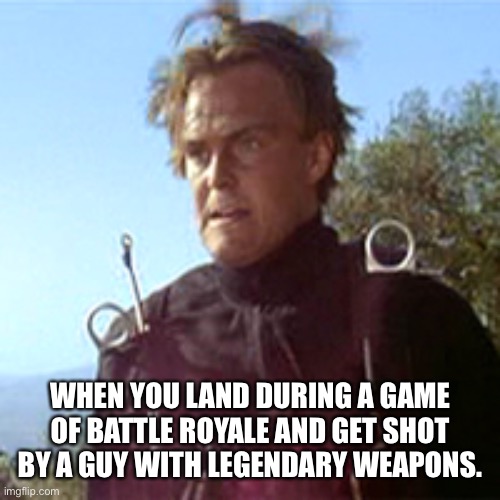 Battle Royale 002 | WHEN YOU LAND DURING A GAME OF BATTLE ROYALE AND GET SHOT BY A GUY WITH LEGENDARY WEAPONS. | image tagged in battle royale 002 | made w/ Imgflip meme maker