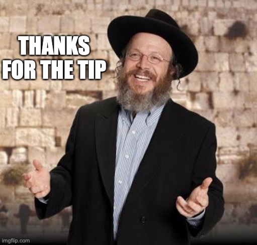 Jewish guy | THANKS FOR THE TIP | image tagged in jewish guy | made w/ Imgflip meme maker