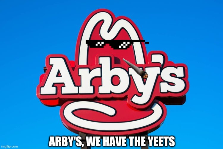 Arby's Yeets | ARBY'S, WE HAVE THE YEETS | image tagged in arby's,yeet | made w/ Imgflip meme maker