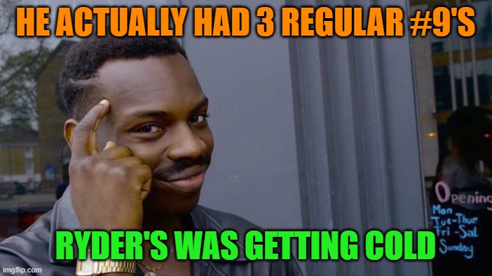 Roll Safe Think About It Meme | HE ACTUALLY HAD 3 REGULAR #9'S RYDER'S WAS GETTING COLD | image tagged in memes,roll safe think about it | made w/ Imgflip meme maker