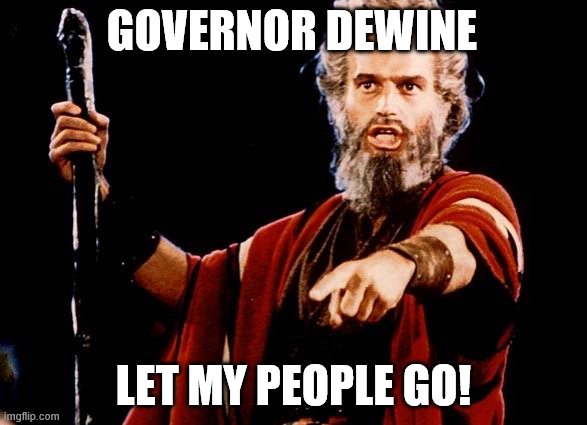 It's over people. Time to go back to life. | GOVERNOR DEWINE; LET MY PEOPLE GO! | image tagged in angry old moses,coronavirus,ohio,quarantine,economy | made w/ Imgflip meme maker