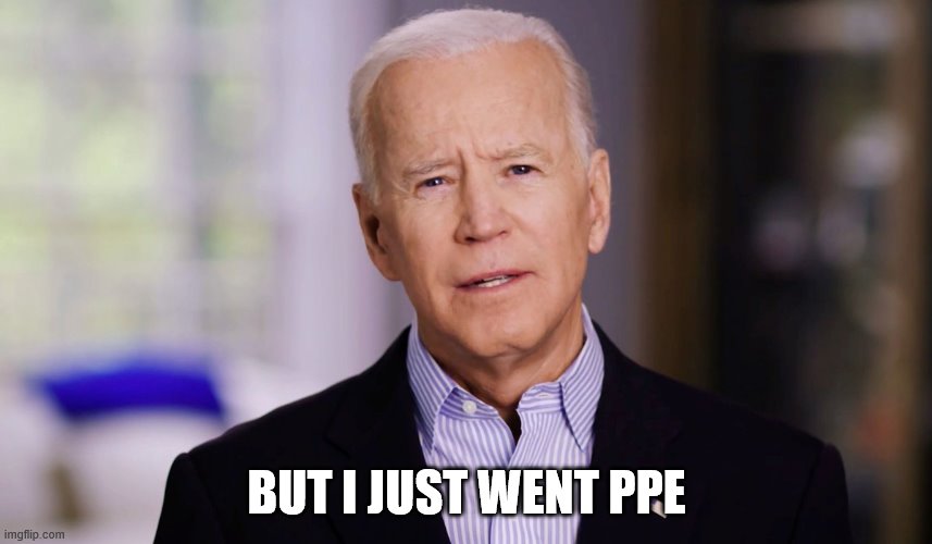 That's not what it means Joe. | BUT I JUST WENT PPE | image tagged in joe biden 2020,election 2020,politics,funny memes,dementia | made w/ Imgflip meme maker