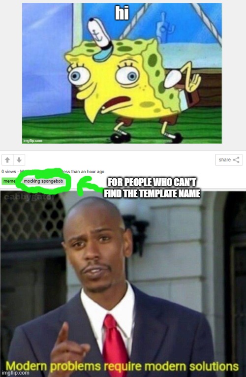 FOR PEOPLE WHO CAN'T FIND THE TEMPLATE NAME | image tagged in modern problems,mocking spongebob,memes,meme | made w/ Imgflip meme maker