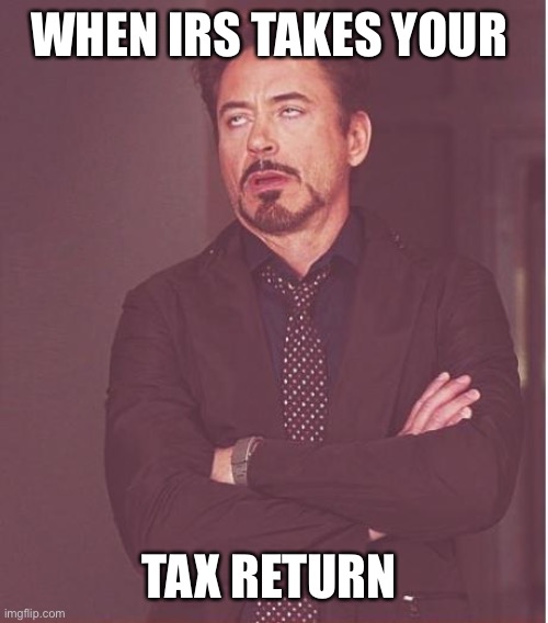 Face You Make Robert Downey Jr Meme | WHEN IRS TAKES YOUR; TAX RETURN | image tagged in memes,face you make robert downey jr | made w/ Imgflip meme maker