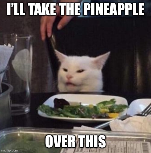 Annoyed White Cat | I’LL TAKE THE PINEAPPLE OVER THIS | image tagged in annoyed white cat | made w/ Imgflip meme maker