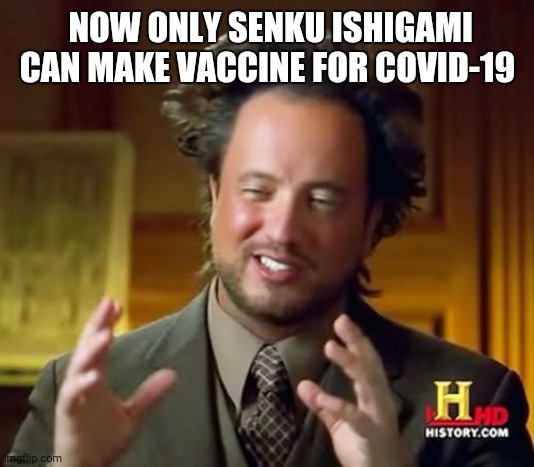 Ancient Aliens Meme | NOW ONLY SENKU ISHIGAMI CAN MAKE VACCINE FOR COVID-19 | image tagged in memes,ancient aliens | made w/ Imgflip meme maker
