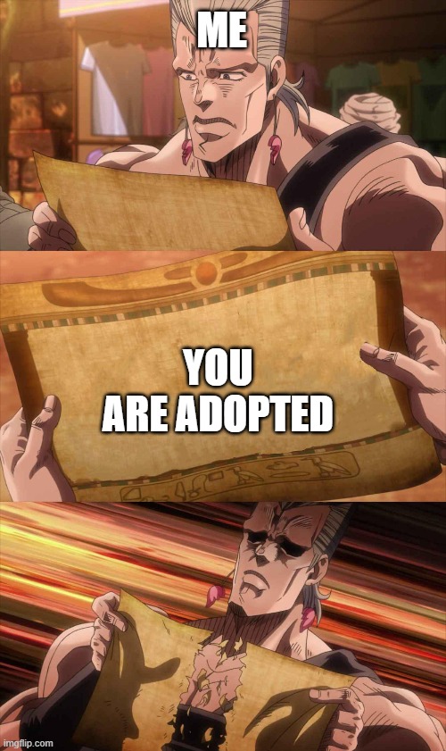 JoJo Scroll Of Truth | ME; YOU ARE ADOPTED | image tagged in jojo scroll of truth | made w/ Imgflip meme maker