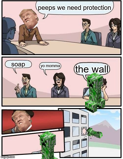 Boardroom Meeting Suggestion | peeps we need protection; soap; yo momma; the wall | image tagged in memes,boardroom meeting suggestion | made w/ Imgflip meme maker