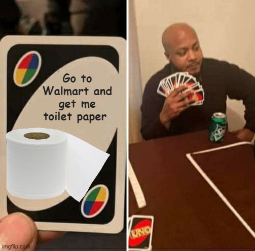 UNO Draw 25 Cards Meme | Go to Walmart and get me toilet paper | image tagged in memes,uno draw 25 cards | made w/ Imgflip meme maker