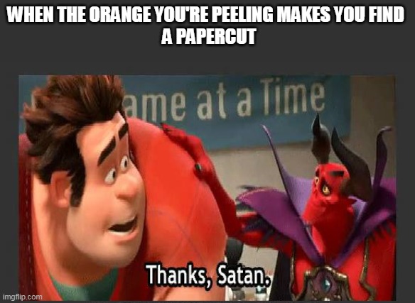 Thanks Satan | WHEN THE ORANGE YOU'RE PEELING MAKES YOU FIND 
 A PAPERCUT | image tagged in thanks satan | made w/ Imgflip meme maker