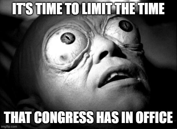 Congress, politics, office, time, limit, it's time | IT'S TIME TO LIMIT THE TIME; THAT CONGRESS HAS IN OFFICE | image tagged in outer limits mutant | made w/ Imgflip meme maker