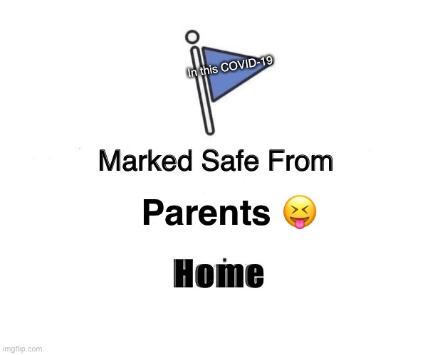 Marked Safe From Meme | In this COVID-19; Parents 😝; Home | image tagged in memes,marked safe from | made w/ Imgflip meme maker