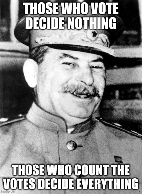 Stalin smile | THOSE WHO VOTE DECIDE NOTHING THOSE WHO COUNT THE VOTES DECIDE EVERYTHING | image tagged in stalin smile | made w/ Imgflip meme maker