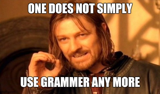 One Does Not Simply Meme | ONE DOES NOT SIMPLY USE GRAMMER ANY MORE | image tagged in memes,one does not simply | made w/ Imgflip meme maker