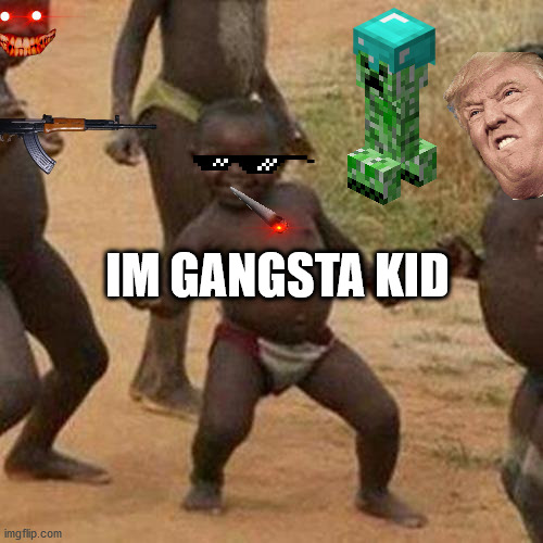 Third World Success Kid Meme | IM GANGSTA KID | image tagged in memes,third world success kid | made w/ Imgflip meme maker