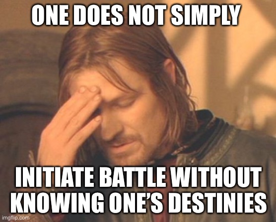 Frustrated Boromir Meme | ONE DOES NOT SIMPLY; INITIATE BATTLE WITHOUT KNOWING ONE’S DESTINIES | image tagged in memes,frustrated boromir | made w/ Imgflip meme maker