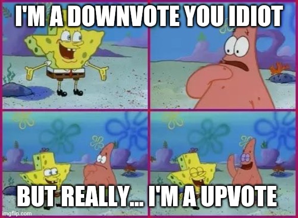 Texas Spongebob | I'M A DOWNVOTE YOU IDIOT; BUT REALLY... I'M A UPVOTE | image tagged in texas spongebob | made w/ Imgflip meme maker