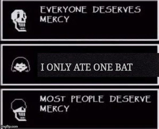 I only ate one bat | image tagged in bat,covid-19,coronavirus,mercy,most people deserve mercy,meme | made w/ Imgflip meme maker