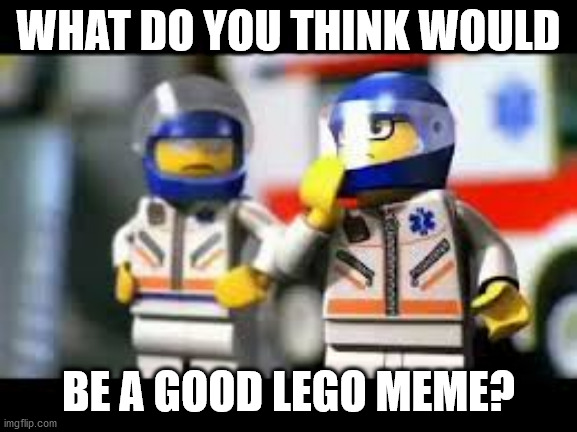 A lego meme | WHAT DO YOU THINK WOULD; BE A GOOD LEGO MEME? | image tagged in lego,memes | made w/ Imgflip meme maker