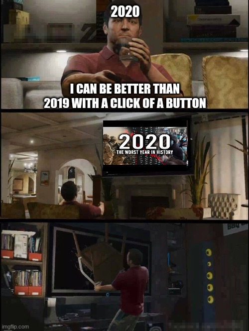 2020 |  2020; I CAN BE BETTER THAN 2019 WITH A CLICK OF A BUTTON | image tagged in memes,gta 5,2020 | made w/ Imgflip meme maker