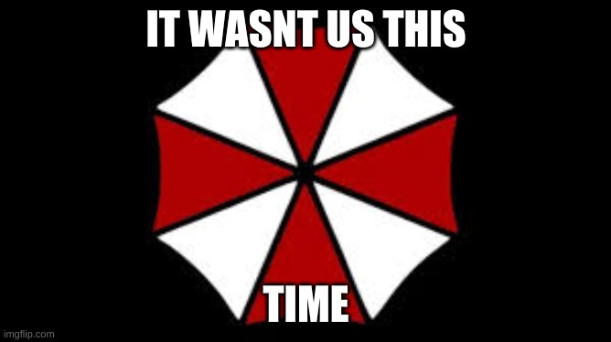 umbrella corp | IT WASNT US THIS; TIME | image tagged in resident evil,coronavirus | made w/ Imgflip meme maker