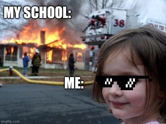 Disaster Girl Meme | MY SCHOOL:; ME: | image tagged in memes,disaster girl | made w/ Imgflip meme maker