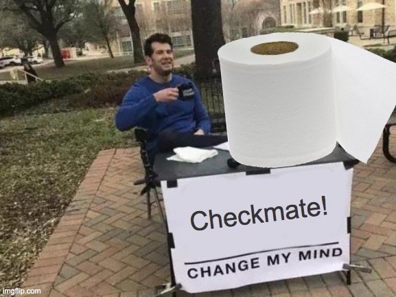 Change my mind | Checkmate! | image tagged in memes,change my mind,toilet paper | made w/ Imgflip meme maker