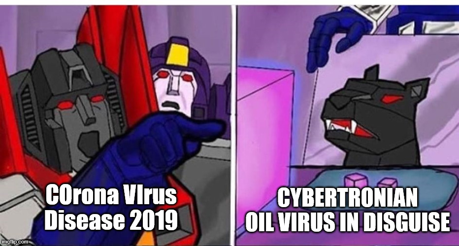 CYBERTRONIAN OIL VIRUS IN DISGUISE; COrona VIrus Disease 2019 | image tagged in transformers | made w/ Imgflip meme maker