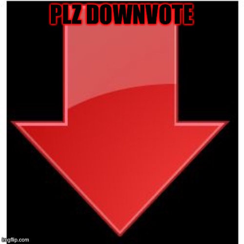 downvotes | PLZ DOWNVOTE | image tagged in downvotes | made w/ Imgflip meme maker