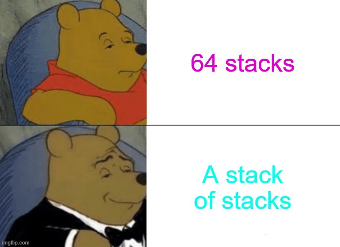 Tuxedo Winnie The Pooh | 64 stacks; A stack of stacks | image tagged in memes,tuxedo winnie the pooh | made w/ Imgflip meme maker