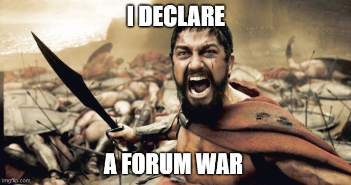 I DECLARE; A FORUM WAR | made w/ Imgflip meme maker