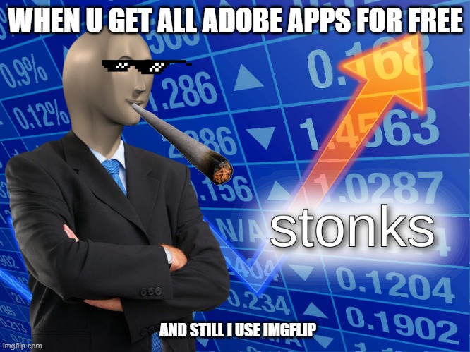 stonks | WHEN U GET ALL ADOBE APPS FOR FREE; AND STILL I USE IMGFLIP | image tagged in stonks | made w/ Imgflip meme maker