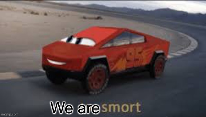 I am smort | We are | image tagged in i am smort | made w/ Imgflip meme maker