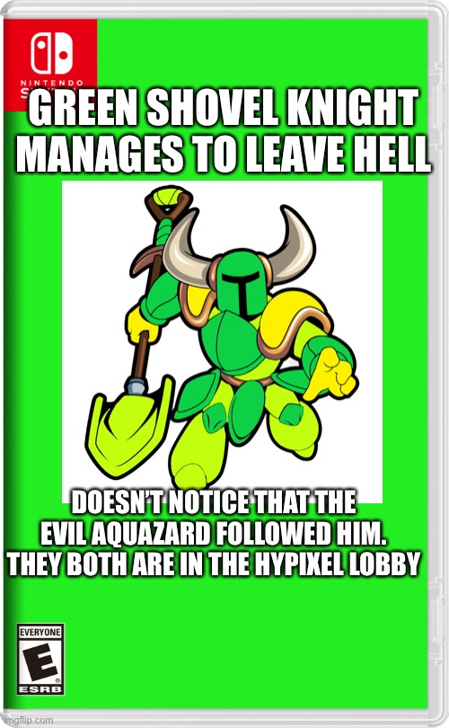 Green Shovel Knight is about to fight | GREEN SHOVEL KNIGHT MANAGES TO LEAVE HELL; DOESN’T NOTICE THAT THE EVIL AQUAZARD FOLLOWED HIM. THEY BOTH ARE IN THE HYPIXEL LOBBY | image tagged in nintendo switch,shovel,knight | made w/ Imgflip meme maker