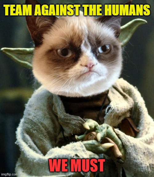 TEAM AGAINST THE HUMANS WE MUST | made w/ Imgflip meme maker