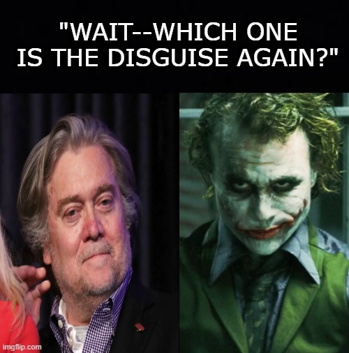 "WAIT--WHICH ONE IS THE DISGUISE AGAIN?" | image tagged in steve bannon,the joker | made w/ Imgflip meme maker
