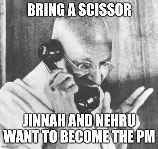 Gandhi Meme | BRING A SCISSOR; JINNAH AND NEHRU WANT TO BECOME THE PM | image tagged in memes,gandhi | made w/ Imgflip meme maker