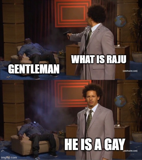 Who Killed Hannibal Meme | WHAT IS RAJU; GENTLEMAN; HE IS A GAY | image tagged in memes,who killed hannibal | made w/ Imgflip meme maker