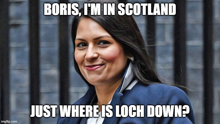 Priti Patel | BORIS, I'M IN SCOTLAND; JUST WHERE IS LOCH DOWN? | image tagged in priti patel | made w/ Imgflip meme maker