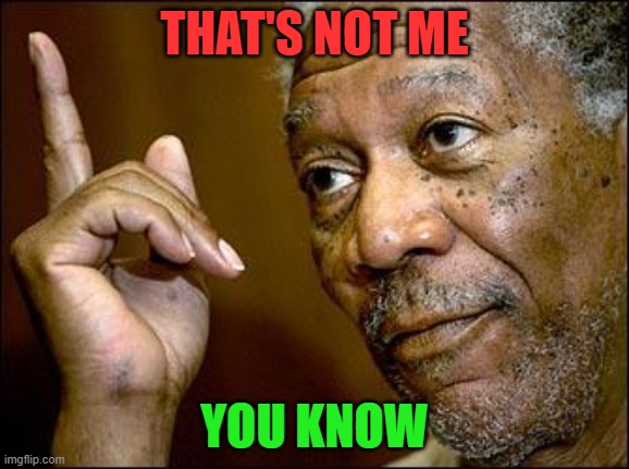 This Morgan Freeman | THAT'S NOT ME YOU KNOW | image tagged in this morgan freeman | made w/ Imgflip meme maker