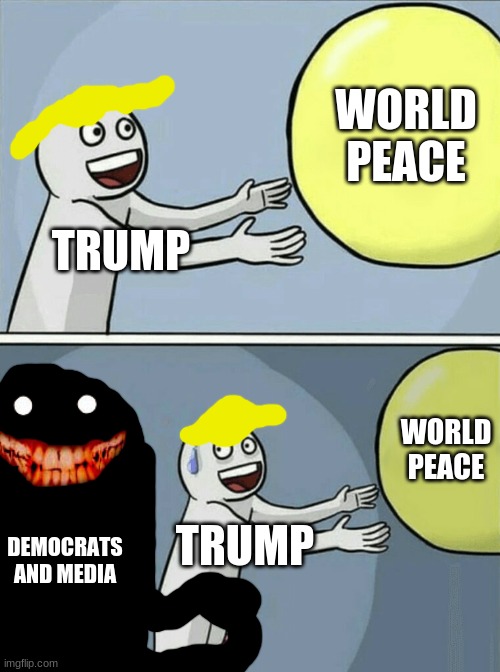 Running Away Balloon Meme | WORLD PEACE; TRUMP; WORLD PEACE; DEMOCRATS AND MEDIA; TRUMP | image tagged in memes,running away balloon | made w/ Imgflip meme maker
