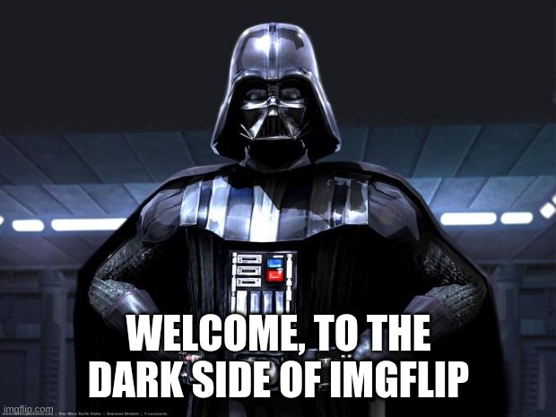 Darth Vader | WELCOME, TO THE DARK SIDE OF IMGFLIP | image tagged in darth vader | made w/ Imgflip meme maker
