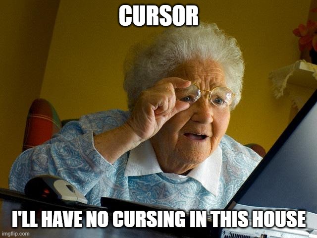 Grandma Finds The Internet | CURSOR; I'LL HAVE NO CURSING IN THIS HOUSE | image tagged in memes,grandma finds the internet | made w/ Imgflip meme maker