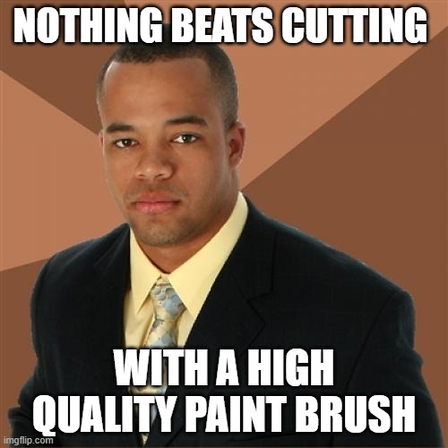 Successful Black Man Meme | NOTHING BEATS CUTTING; WITH A HIGH QUALITY PAINT BRUSH | image tagged in memes,successful black man,AdviceAnimals | made w/ Imgflip meme maker